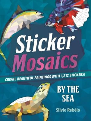 Sticker Mosaics: By the Sea: Create Beautiful Paintings with 1,212 Stickers! by Rebêlo, Silvio