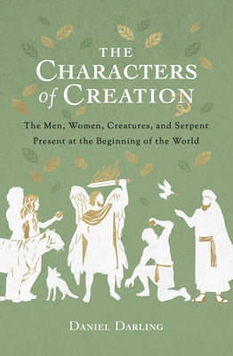 The Characters of Creation: The Men, Women, Creatures, and Serpent Present at the Beginning of the World Paperback Moody Publishers