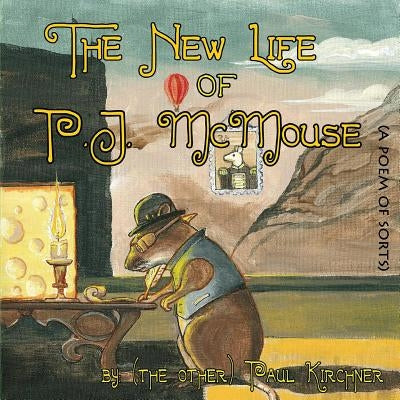 The New Life of PJ McMouse: (A Poem of Sorts) by Kirchner, Paul