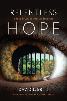 Relentless Hope: A True Story of War and Survival by Britt, David