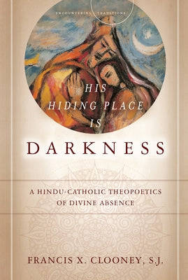 His Hiding Place Is Darkness: A Hindu-Catholic Theopoetics of Divine Absence Paperback Stanford University Press