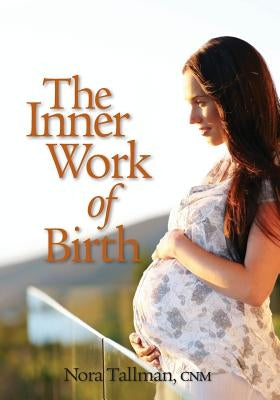 The Inner Work of Birth by Tallman Cnm, Nora Jean