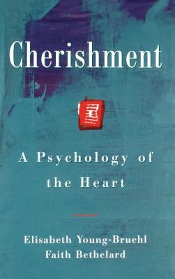 Cherishment: A Psychology of the Heart by Young-Bruel, Elisabeth