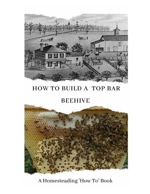How to Build a Top Bar Beehive: A Homesteading 'How To' Book Paperback Independently Published