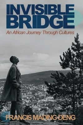 Invisible Bridge: An African Journey through Cultures by Deng, Francis Mading