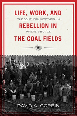 Life, Work, and Rebellion in the Coal Fields: The Southern West Virginia Miners, 1880-1922 2nd Editionvolume 16 Paperback West Virginia University Press