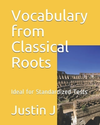 Vocabulary from Classical Roots: Ideal for Standardized Tests by J, Justin