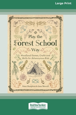 Play the Forest School Way: Woodland Games, Crafts and Skills for Adventurous Kids (16pt Large Print Edition) by Houghton, Peter