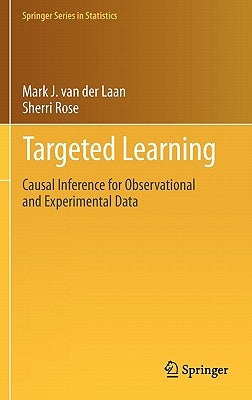 Targeted Learning: Causal Inference for Observational and Experimental Data by Van Der Laan, Mark J.