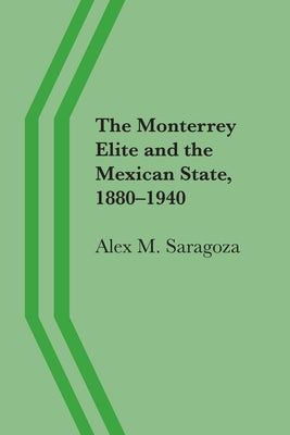 The Monterrey Elite and the Mexican State, 1880-1940 Paperback University of Texas Press