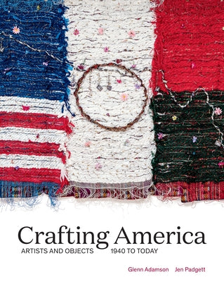 Crafting America: Artists and Objects, 1940 to Today by Padgett, Jen
