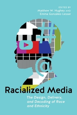 Racialized Media: The Design, Delivery, and Decoding of Race and Ethnicity Paperback New York University Press