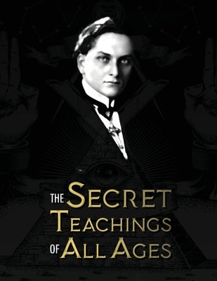 The Secret Teachings of All Ages: an encyclopedic outline of Masonic, Hermetic, Qabbalistic and Rosicrucian Symbolical Philosophy - being an interpret by Hall, Manly Palmer