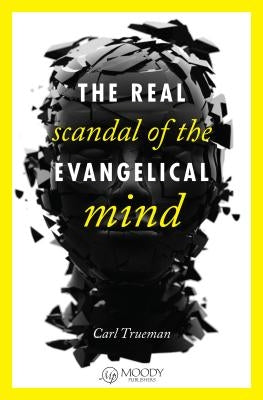 The Real Scandal of the Evangelical Mind Moody Publishers