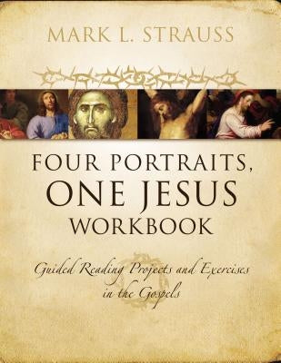 Four Portraits, One Jesus Workbook: Guided Reading Projects and Exercises in the Gospels Paperback Zondervan Academic