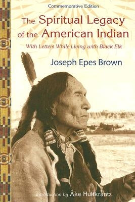 The Spiritual Legacy of the American Indian: Commemorative Edition with Letters While Living with Black Elk (Updated) by Brown, Joseph Epes