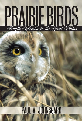 Prairie Birds: Fragile Splendor in the Great Plains by Johnsgard, Paul A.