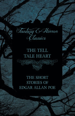 The Tell Tale Heart - The Short Stories of Edgar Allan Poe (Fantasy and Horror Classics) by Poe, Edgar Allan