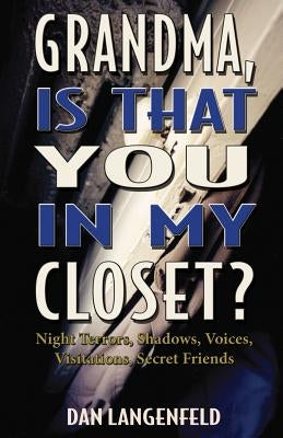 Grandma, Is That You In My Closet?: Night Terrors, Shadows, Voices, Visitations, Secret Friends by Langenfeld, Dan