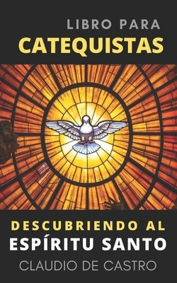 Libro para CATEQUISTAS: Descubriendo al ESPÍRITU SANTO by De Castro, Claudio