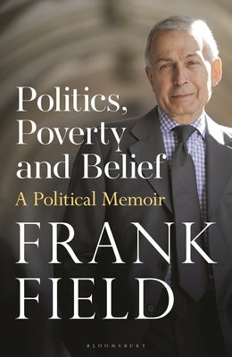 Politics, Poverty and Belief: A Political Memoir by Field, Frank