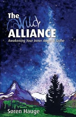 The Wild Alliance: Awakening Your Inner Angel & Sidhe by Hauge, Søren