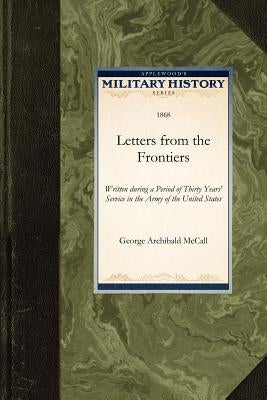 Letters from the Frontiers: Written During a Period of Thirty Years' Service in the Army of the United States Paperback Applewood Books