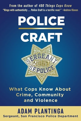 Police Craft: What Cops Know about Crime, Community and Violence by Plantinga, Adam