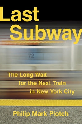 Last Subway: The Long Wait for the Next Train in New York City by Plotch, Philip Mark