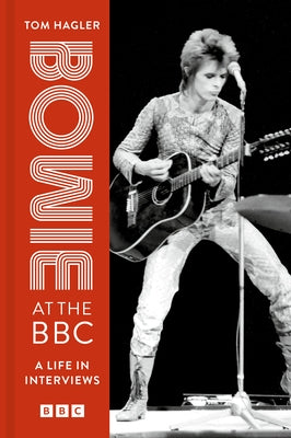 Bowie at the BBC: A Life in Interviews by Hagler, Tom