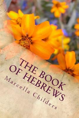 The Book of Hebrews: Lessons Taught By Marcella Childers after H. Clay Turnbull & Arthur W. Pink Paperback Createspace Independent Publishing Platform