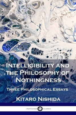 Intelligibility and the Philosophy of Nothingness: Three Philosophical Essays Paperback Pantianos Classics