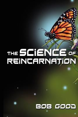 The Science of Reincarnation by Good, Bob