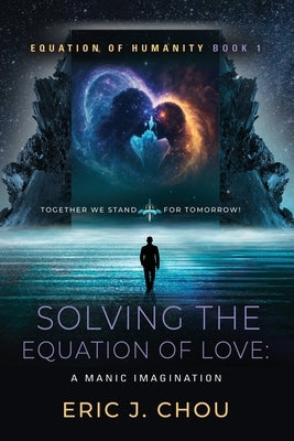 Solving The Equation of Love: A Manic Imagination [Equation Of Humanity Book 1] by Chou, Eric J.