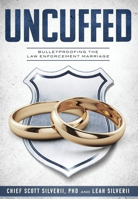 Uncuffed: Bulletproofing the Law Enforcement Marriage by Silverii, Scott