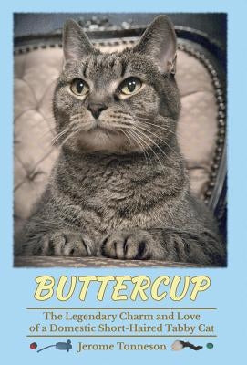 Buttercup - The Legendary Charm and Love of a Domestic Short-Haired Tabby Cat by Tonneson, Jerome