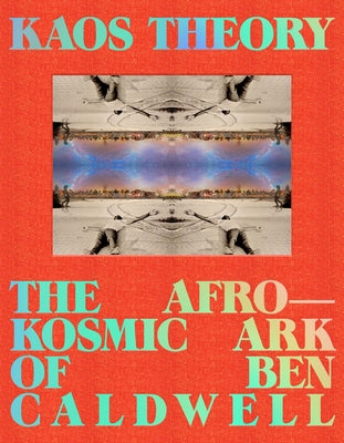 Kaos Theory: The Afrokosmic Ark of Ben Caldwell by Frazier, Robeson Taj