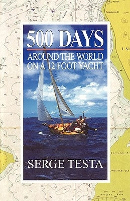 500 Days: Around the World on a 12 Foot Yacht by Testa, Serge