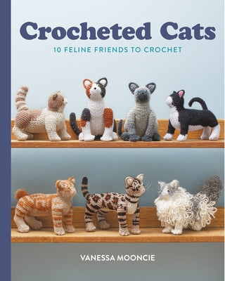 Crocheted Cats: 10 Feline Friends to Crochet by Mooncie