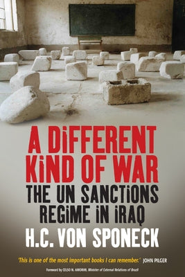 A Different Kind of War: The Un Sanctions Regime in Iraq by Sponeck, H. C. Von