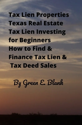 Tax Lien Properties Texas Real Estate Tax Lien Investing for Beginners: How to Find & Finance Tax Lien & Tax Deed Sales by Blank, Green E.