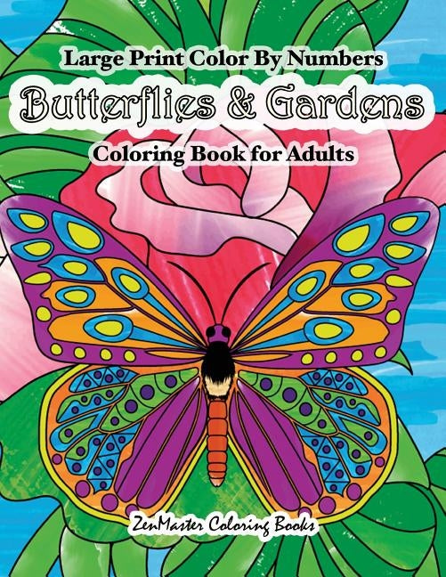 Large Print Color By Numbers Butterflies & Gardens Coloring Book For Adults: Easy and Simple Large Pictures Adult Color By Numbers Coloring Book with by Zenmaster Coloring Books