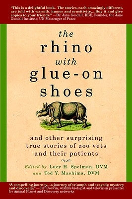 The Rhino with Glue-On Shoes: And Other Surprising True Stories of Zoo Vets and Their Patients by Spelman, Lucy H.