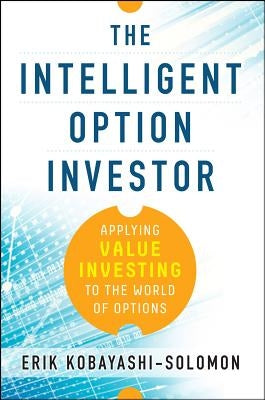 The Intelligent Option Investor: Applying Value Investing to the World of Options by Kobayashi-Solomon, Erik