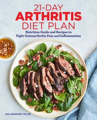 21-Day Arthritis Diet Plan: Nutrition Guide and Recipes to Fight Osteoarthritis Pain and Inflammation by Reisdorf, Ana