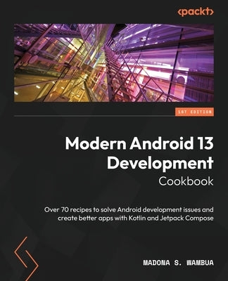 Paperback of Modern Android 13 Development Cookbook featuring Kotlin and Jetpack Compose, with over 70 coding recipes for Android apps.