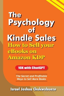 The Psychology of Kindle Sales: How to Sell your eBooks on Amazon KDP by Chukwubueze, Israel Joshua