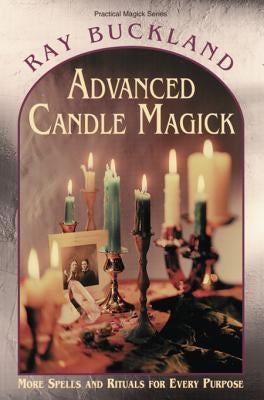 Advanced Candle Magick: More Spells and Rituals for Every Purpose by Buckland, Raymond