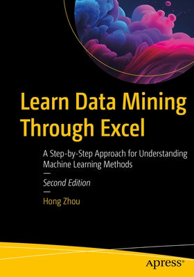 Learn Data Mining Through Excel: A Step-By-Step Approach for Understanding Machine Learning Methods by Zhou, Hong