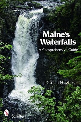 Maine's Waterfalls: A Comprehensive Guide Paperback Schiffer Publishing